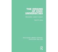 The Origins of Civic Universities: Manchester, Leeds and Liverpool (Routledge Library Editions: Education 1800-1926)