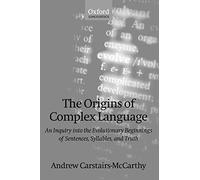 The Origins of Complex Language: An Inquiry into the Evolutionary Beginnings of Sentences, Syllables, and Truth (Oxford Linguistics)