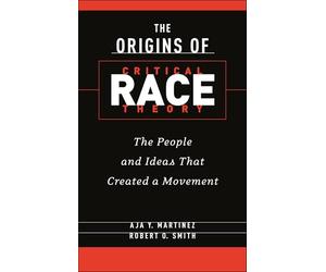The Origins of Critical Race Theory: The People and Ideas That Created a Movement