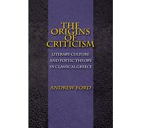 The Origins of Criticism: Literary Culture and Poetic Theory in Classical Greece