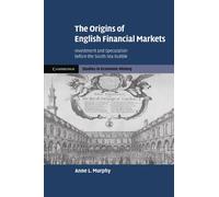 The Origins of English Financial Markets: Investment and Speculation before the South Sea Bubble (Cambridge Studies in Economic History - Second Series)