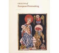 The Origins of European Printmaking: Fifteenth-century Woodcuts and Their Public (National Gallery of Art, Washington D.C (YUP))