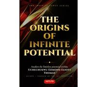 The Origins Of Infinite Potential: The Foundations of Human Consciousness, Identity, and Becoming Book One of the Infinite Human Series