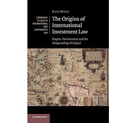 The Origins of International Investment Law: Empire, Environment and the Safeguarding of Capital: 99 (Cambridge Studies in International and Comparative Law, Series Number 99)