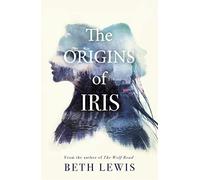 The Origins of Iris: The compelling, heart-wrenching and evocative new novel from Beth Lewis, shortlisted for the Polari Prize 2022