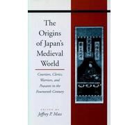 The Origins of Japan’s Medieval World: Courtiers, Clerics, Warriors, and Peasants in the Fourteenth Century