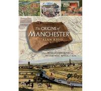 The Origins of Manchester: from Roman conquest to industrial revolution