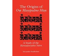 The Origins of Om Manipadme Hum: A Study of the Karandavyuha Sutra: A Study of the Kāraṇḍavyūha Sūtra