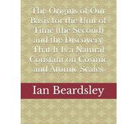 The Origins of Our Basis for the Unit of Time (the Second) and the Discovery That It Is a Natural Constant on Cosmic and Atomic Scales