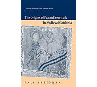 The Origins of Peasant Servitude in Medieval Catalonia (Cambridge Iberian & Latin American Studies)