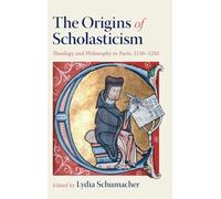 The Origins of Scholasticism: Theology and Philosophy in Paris, 1150-1250