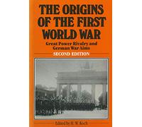 The Origins of the First World War: Great Power Rivalry and German War Aims
