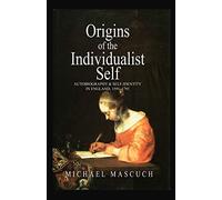 The Origins of the Individualist Self: Autobiography and Self-Identity in England, 1591 - 1791
