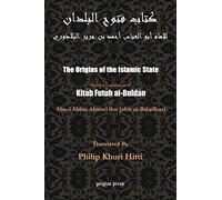 The Origins of the Islamic State: Being a Translation of kitaab futu al-buldaan of Abul-l Abbas Ahmad ibm Jabir al-Baladhuri, by Philip K. Hitti
