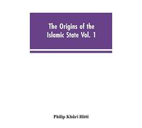 The origins of the Islamic state Vol. 1, being a translation from the Arabic, accompanied with annotations, geographic and historic notes of the Kitab ... abu-l Abbas Ahmad ibn-Jabir al-Baladhuri