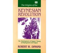 The Origins of the Keynesian Revolution: The Development of Keynes’s Theory of Employment and Output