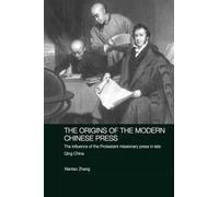 The Origins of the Modern Chinese Press: The Influence of the Protestant Missionary Press in Late Qing China (Media, Culture and Social Change in Asia)