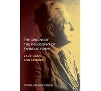 The Origins of the Philosophy of Symbolic Forms: Kant, Hegel and Cassirer (Topics in Historical Philosophy)