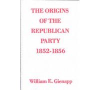 The Origins of the Republican Party 1852-1856 by William E. Gienapp (English) Pa