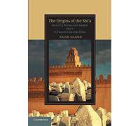 The Origins of the Sh?'a: Identity, Ritual, and Sacred Space in Eighth-Century Kūfa (Cambridge Studies in Islamic Civilization): Identity, Ritual, and Sacred Space in Eighth-Century K?fa