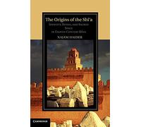 The Origins of the Sh'a: Identity, Ritual, and Sacred Space in Eighth-Century K?fa (Cambridge Studies in Islamic Civilization)