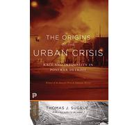 The Origins of the Urban Crisis: Race and Inequality in Postwar Detroit (Princeton Classics): Race and Inequality in Postwar Detroit - Updated Edition