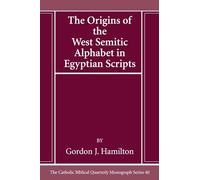 The Origins of the West Semitic Alphabet in Egyptian Scripts: 40 (Catholic Biblical Quarterly Monograph Series)
