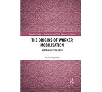 The Origins of Worker Mobilisation: Australia 1788-1850 (Routledge Studies in Employment and Work Relations in Context)