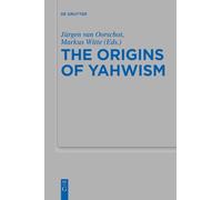 The Origins of Yahwism: 484 (Beihefte Zur Zeitschrift Für die Alttestamentliche Wissensch)
