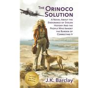 The Orinoco Solution: A Novel About the Endurance of Stolen History And the People Who Inherit the Burden of Correcting It (Orinoco Spy Series)
