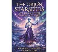The Orion Starseeds: Walkers Between Shadow & Light (A Starseed Collection)