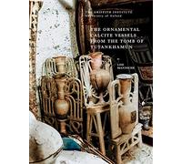 The Ornamental Calcite Vessels from the Tomb of Tutankhamun: 0 (Griffith Institute Publications)