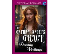 The Orphan Angel's Grace: Victorian Romance (Dorothy Wellings' Victorian Romance)