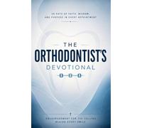 The Orthodontist's Devotional: A 40-Day Christian Devotional for Orthodontists, Orthodontic Residents, and Dental Specialists Seeking Faith, Patience, Purpose, and a Christ-Centered Practice