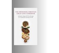 The Orthodox Christian Great Lent Cookbook: Authentic Vegan Oil-Free Recipes for Traditional Fasting Periods