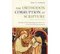 The Orthodox Corruption of Scripture: The Effect of Early Christological Controversies on the Text of the New Testament