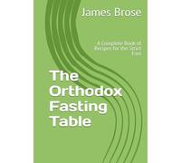 The Orthodox Fasting Table: A Complete Book of Recipes for the Strict Fast