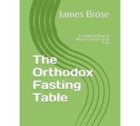 The Orthodox Fasting Table: A Complete Book of Recipes for the Strict Fast