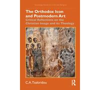 The Orthodox Icon and Postmodern Art : Critical Reflections on the Christian Image and its Theology