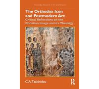 The Orthodox Icon and Postmodern Art: Critical Reflections on the Christian Image and its Theology (Routledge Research in Art and Religion)