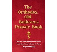 The Orthodox Old Believer’s Prayer Book: Prayers and Readings Preserved from the Ancient Slavonic Texts (English Edition)