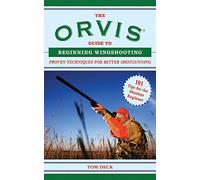 The Orvis Guide to Beginning Wingshooting: Proven Techniques for Better Shotgunning