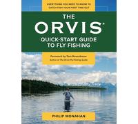 The Orvis Quick-Start Guide to Fly-Fishing: Everything You Need to Know to Catch Fish Your First Time Out