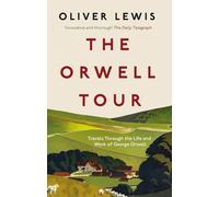 The Orwell Tour: Travels Through the Life and Work of George Orwell
