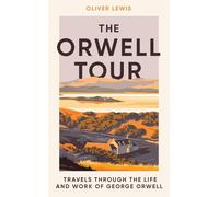 The Orwell Tour : Travels through the life and work of George Orwell