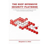The OSCP Offensive Security Playbook: Core Skills, Tools, and Techniques for Legal Hacking, Vulnerability Discovery, and Practical Cybersecurity Training