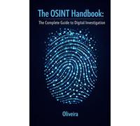 The OSINT Handbook: The Complete Guide to Digital Investigation: Intelligence Techniques to Find People, Verify Companies, and Track Public Data ... Sherlock Holmes) (Cyber Defense & Hacking)