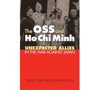 The OSS and Ho Chi Minh: Unexpected Allies in the War Against Japan (Modern War Studies)
