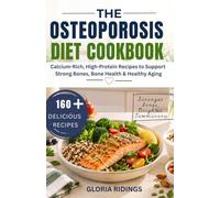 THE OSTEOPOROSIS DIET COOKBOOK: Calcium-Rich, High-Protein Recipes to Support Strong Bones, Bone Health & Healthy Aging