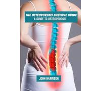 The osteoporosis survival guide: A guide to osteoporosis